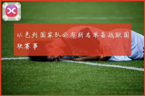 以色列国家队公布新名单备战欧国联赛事