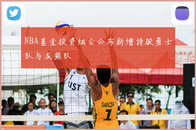 NBA基金投资组合公布新增持股勇士队与灰熊队