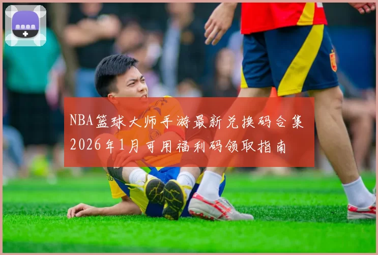 NBA篮球大师手游最新兑换码合集 2026年1月可用福利码领取指南
