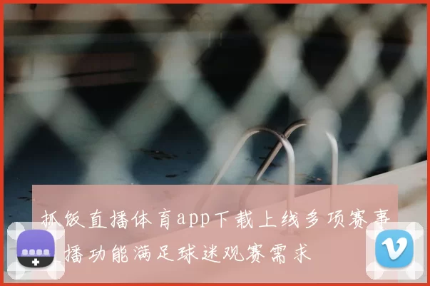 抓饭直播体育app下载上线多项赛事直播功能满足球迷观赛需求