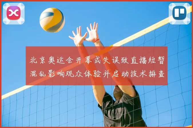 北京奥运会开幕式失误致直播短暂混乱影响观众体验并启动技术排查