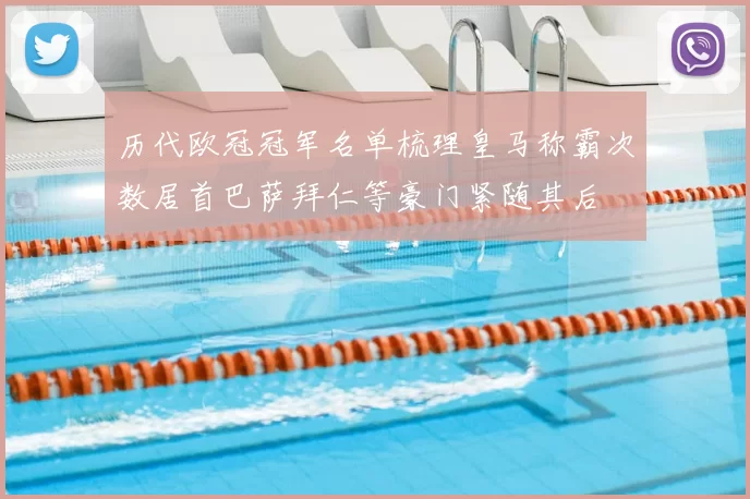 历代欧冠冠军名单梳理皇马称霸次数居首巴萨拜仁等豪门紧随其后