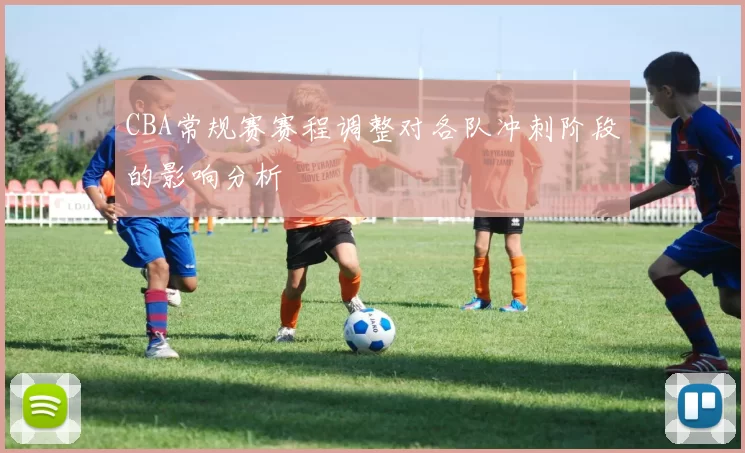 CBA常规赛赛程调整对各队冲刺阶段的影响分析