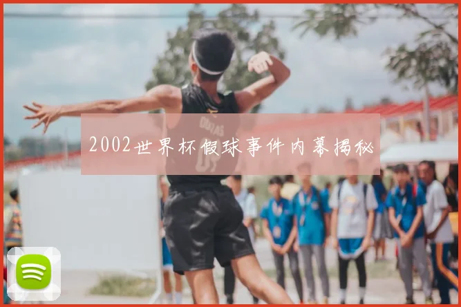 2002世界杯假球事件内幕揭秘