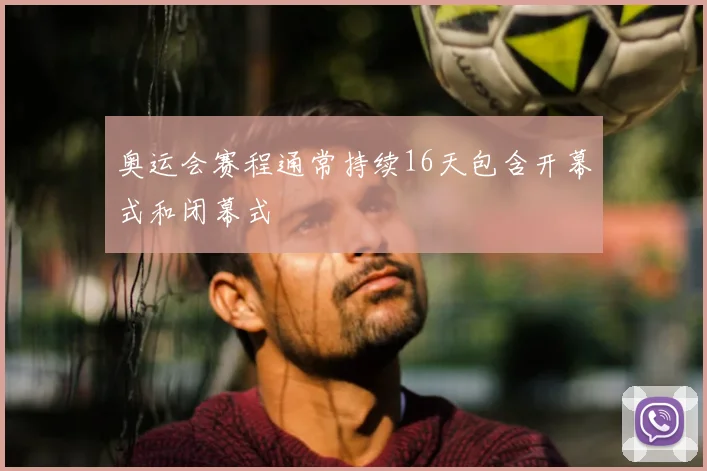 奥运会赛程通常持续16天包含开幕式和闭幕式