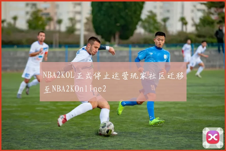 NBA2KOL正式停止运营玩家社区迁移至NBA2KOnline2